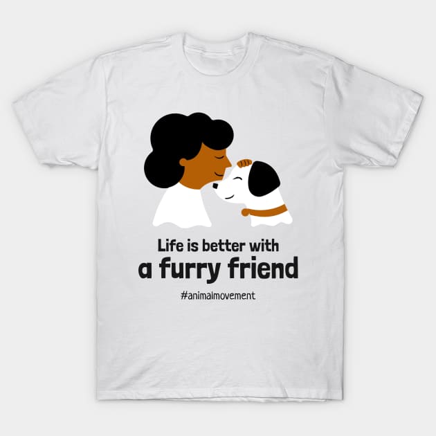 Life is better with a furry friend T-Shirt by Pawfect